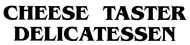Cheese Taster Delicatessen logo Cheese Taster Delicatessen Enjoy one complimentary MENU ITEM with a second MENU ITEM is purchased at equal or greater value